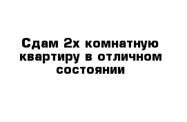 Сдам 2х комнатную квартиру в отличном состоянии